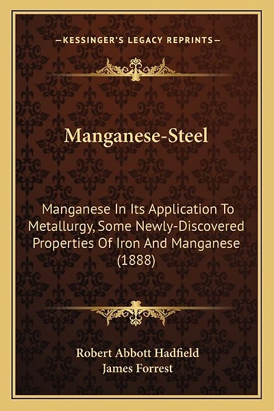 Manganese-Steel: Manganese In Its Application To Metallurgy, Some Newly-Discovered Properties Of Iron And Manganese (1888)