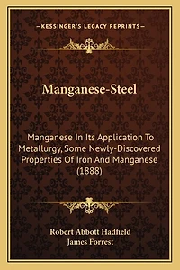 Manganese-Steel: Manganese In Its Application To Metallurgy, Some Newly-Discovered Properties Of Iron And Manganese (1888)