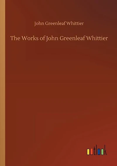The Works of John Greenleaf Whittier