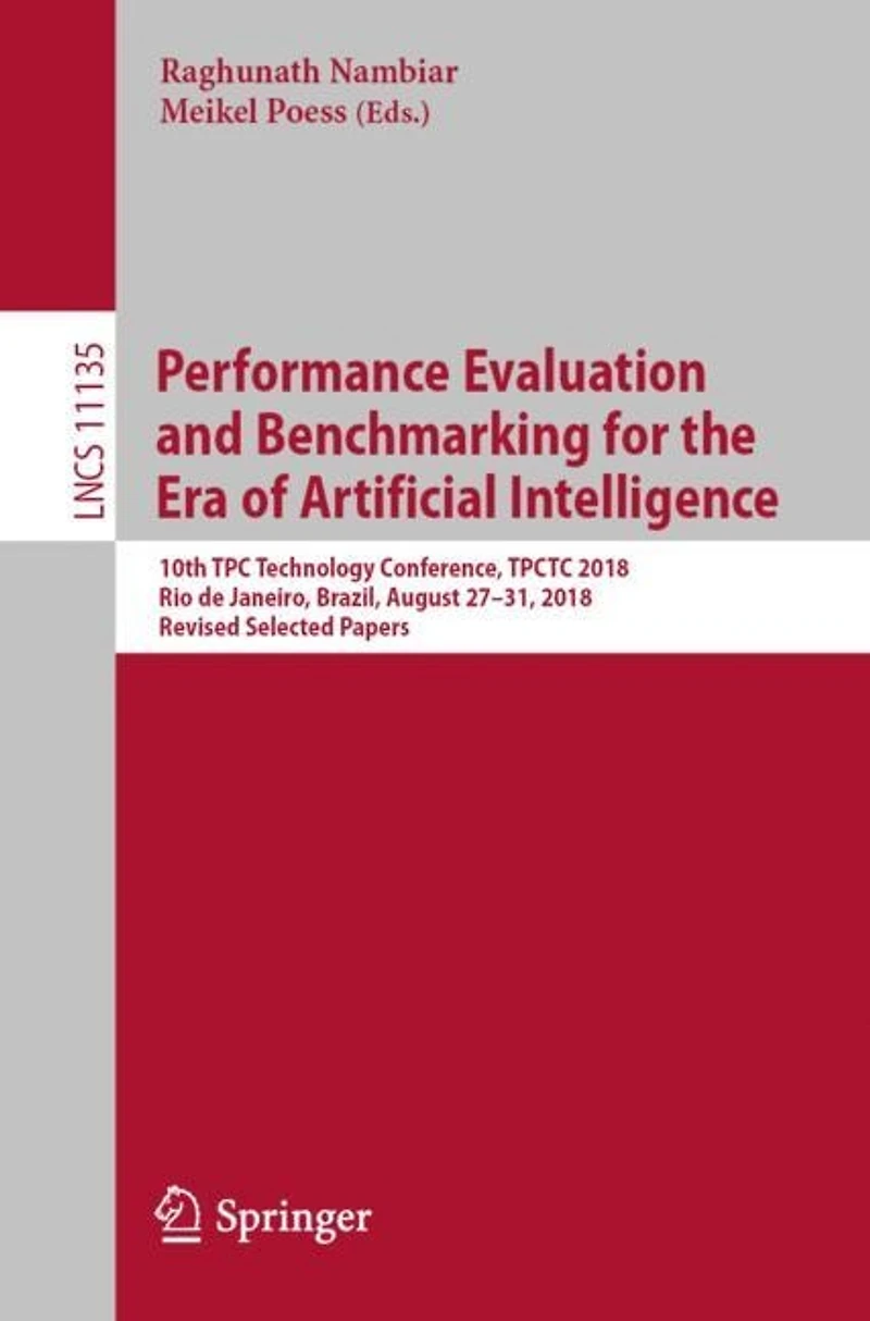Performance Evaluation and Benchmarking for the Era of Artificial Intelligence: 10th TPC Technology Conference, TPCTC 2018, Rio de Janeiro, Brazil, August 27-31, Revised Selected Papers