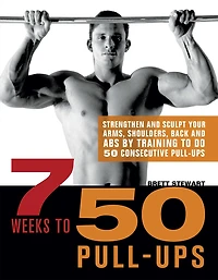 7 Weeks to 50 Pull-Ups: Strengthen and Sculpt Your Arms, Shoulders, Back, Abs by Training Do Consecutive Pull-Ups