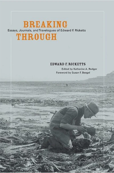 Breaking Through: Essays, Journals, And Travelogues Of Edward F. Ricketts