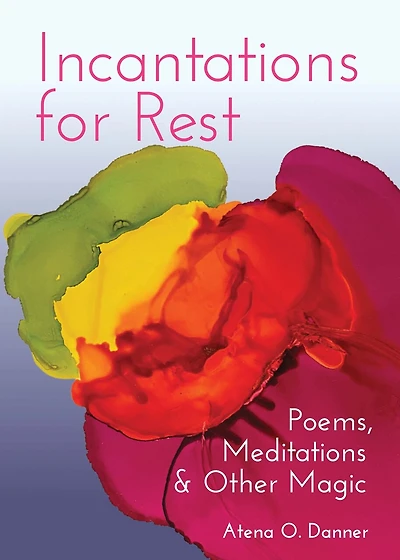 Incantations For Rest: Poems, Meditations, and Other Magic