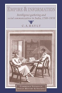 Empire and Information: Intelligence Gathering Social Communication India, 1780–1870