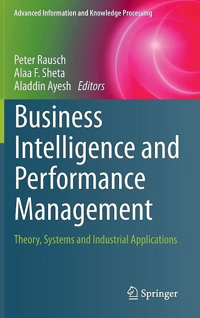 Business Intelligence And Performance Management: Theory, Systems Industrial Applications