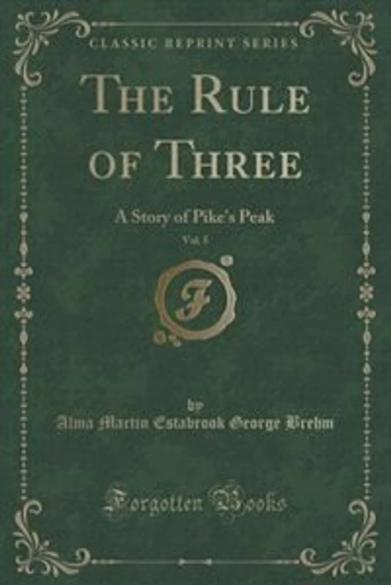 The Rule of Three, Vol. 5: A Story of Pike's Peak (Classic Reprint)