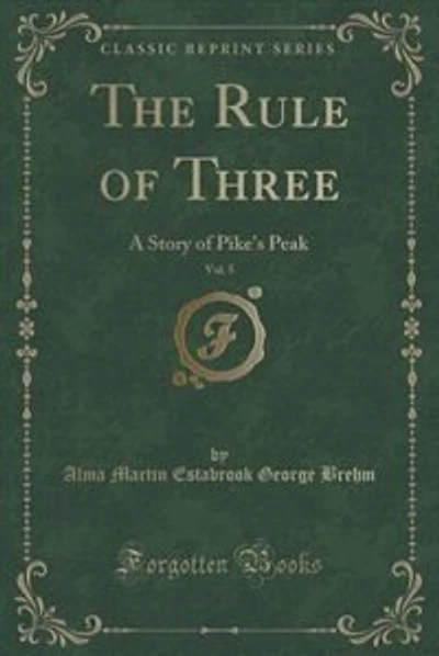 The Rule of Three, Vol. 5: A Story of Pike's Peak (Classic Reprint)