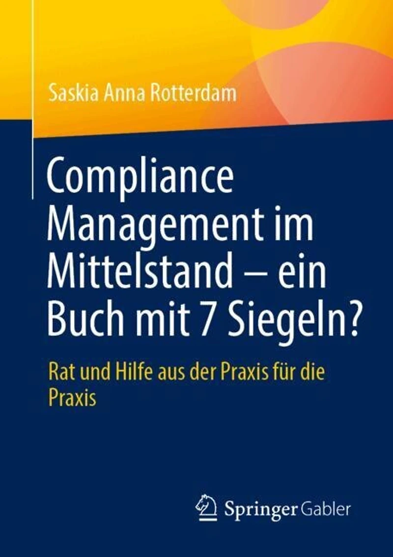 Compliance Management im Mittelstand - ein Buch mit 7 Siegeln?: Rat und Hilfe aus der Praxis fur die