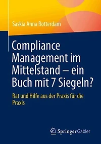 Compliance Management im Mittelstand - ein Buch mit 7 Siegeln?: Rat und Hilfe aus der Praxis fur die