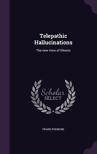 Telepathic Hallucinations: The New View of Ghosts (Classic Reprint)