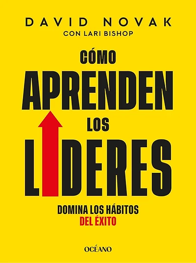 Cómo aprenden los líderes / How Leaders Learn: Domina los hábitos del éxito / Master the Habits of the World's Most Successful People