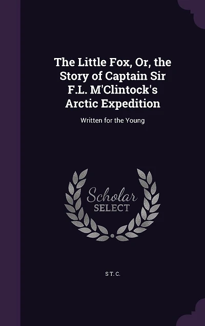the Little Fox: Or, Story of Captain Sir F. L. M'clintock's Arctic Expedition; Written for Young (Classic R