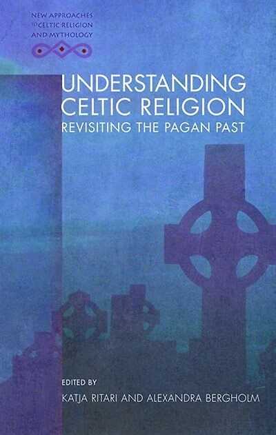 Understanding Celtic Religion: Revisiting The Pagan Past