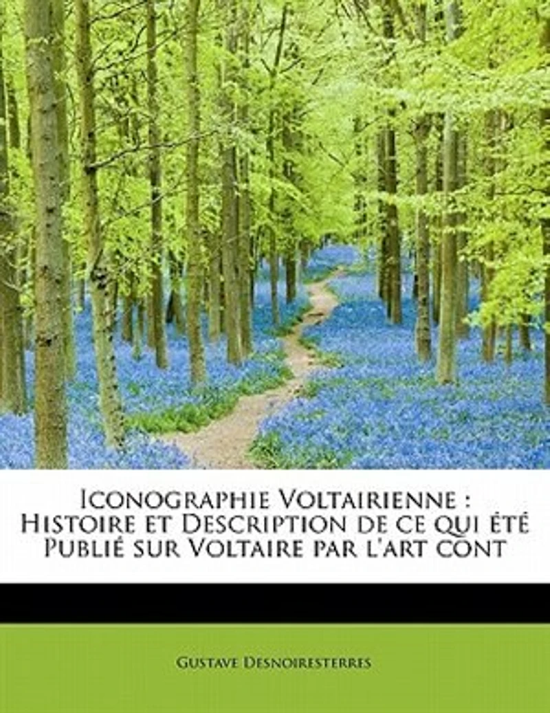 Iconographie Voltairienne: Histoire et Description de ce qui été Publié sur Voltaire par l'art cont
