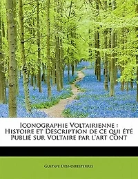 Iconographie Voltairienne: Histoire et Description de ce qui été Publié sur Voltaire par l'art cont