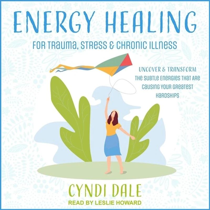 Energy Healing for Trauma, Stress & Chronic Illness: Uncover Transform the Subtle Energies That Are Causing Your Greatest Hardships