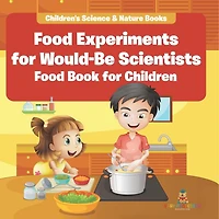 Food Experiments for Would-Be Scientists: Food Book for Children Children's Science & Nature Books