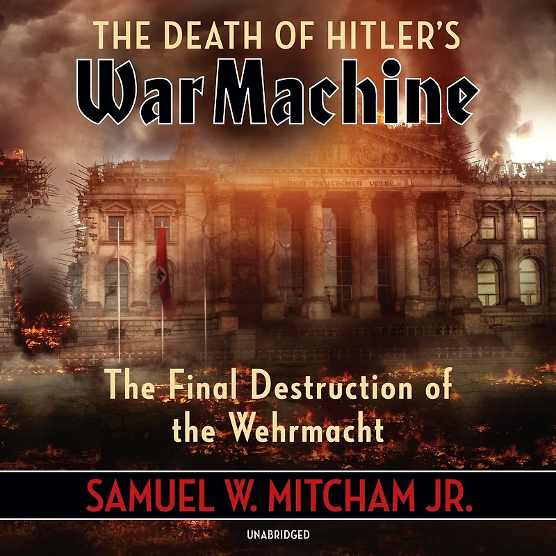 the Death of Hitler’s War Machine: Final Destruction Wehrmacht