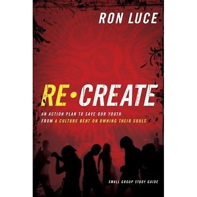 Recreate Small Group Study Guide: Building a Culture in Your Home Stronger Than The Culture Deceiving Your Kids