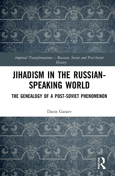 Jihadism The Russian-Speaking World: Genealogy of a Post-Soviet Phenomenon