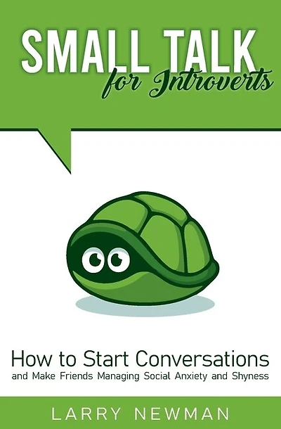 Small Talk For Introverts: How To Start Conversations And Make Friends Managing Social Anxiety And Shyness