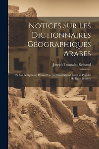 Notices Sur Les Dictionnaires Géographiques Arabes: Et Sur Le Système Primitif De La Numération Chez Les Peuples De Race Berbère