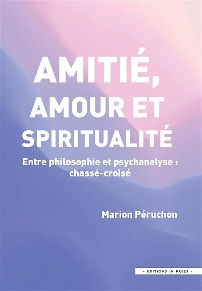 Amitié, amour et spiritualité: entre philosophie et psychanalyse