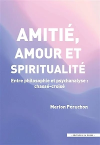 Amitié, amour et spiritualité: entre philosophie et psychanalyse