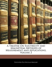 A Treatise On Electricity and Magnetism: Methods of Measurement Applications, Volume 2