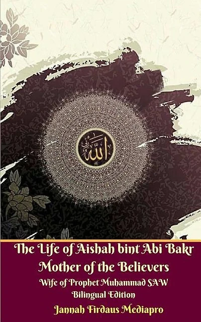 The Life Of Aishah Bint Abi Bakr Mother Of The Believers Wife Of Prophet Muhammad Saw Bilingual Edition Standar Version