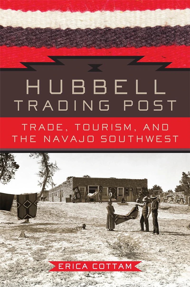 Hubbell Trading Post: Trade, Tourism, And The Navajo Southwest