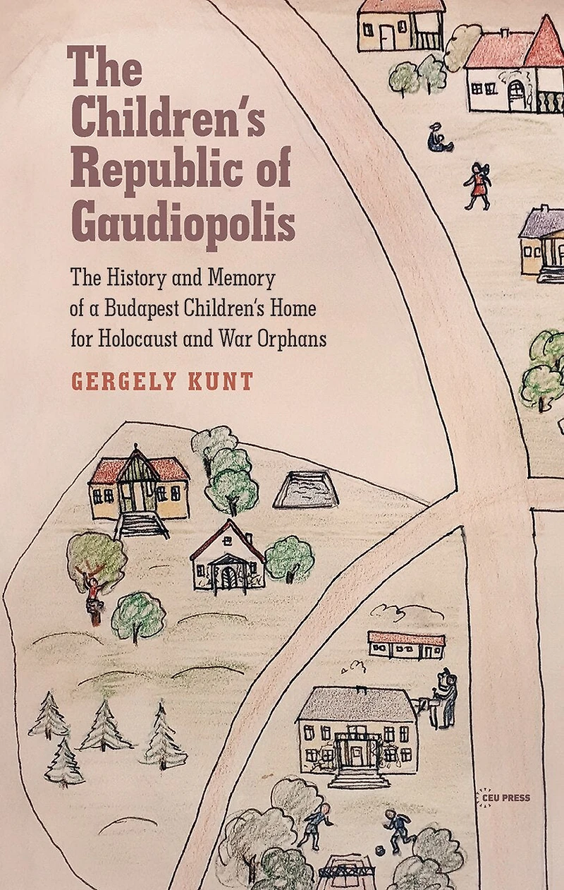 The Children's Republic of Gaudiopolis: The History and Memory of a Children's Home for Holocaust and War Orphans (1945-1950)