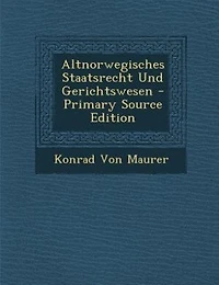 Altnorwegisches Staatsrecht Und Gerichtswesen - Primary Source Edition