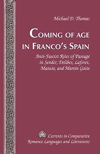 Coming of Age Franco's Spain: Anti-Fascist Rites Passage Sender, Delibes, Laforet, Matute, and Martín Gaite