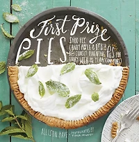 First Prize Pies: Shoo-fly, Candy Apple, And Other Deliciously Inventive Pies For Every Week Of The Year (and More)