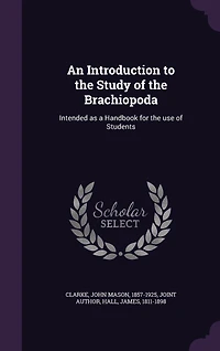 An Introduction to the Study of the Brachiopoda: Intended as a Handbook for the use of Students