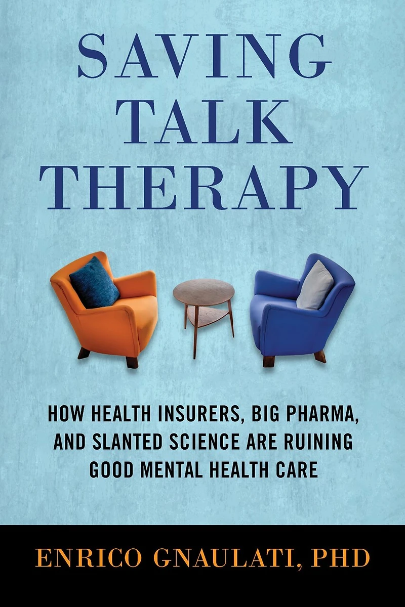 Saving Talk Therapy: How Health Insurers, Big Pharma, and Slanted Science are Ruining Good Mental Care