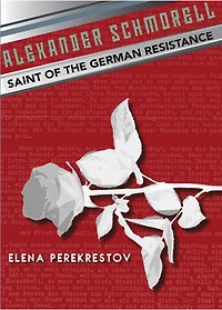 Alexander Schmorell: Saint Of The German Resistance