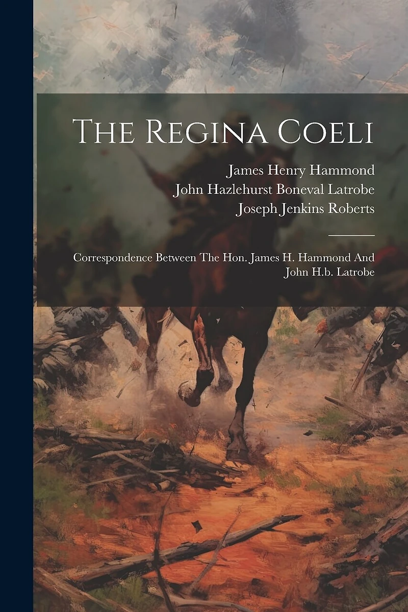 The Regina Coeli: Correspondence Between The Hon. James H. Hammond And John H.b. Latrobe