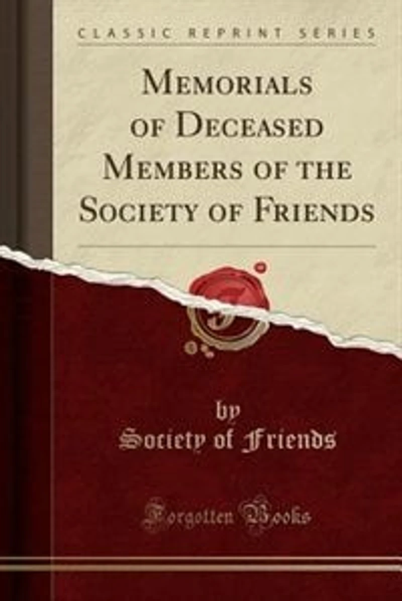 Memorials of Deceased Members the Society Friends (Classic Reprint)