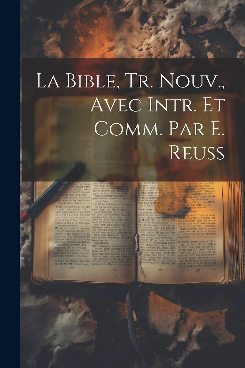 La Bible, Tr. Nouv., Avec Intr. Et Comm. Par E. Reuss