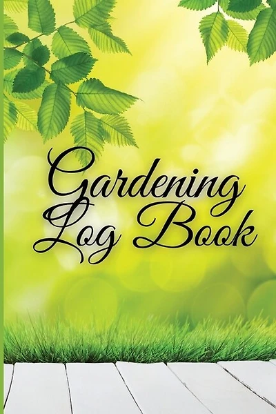 Gardening Log Book: Personal Garden Records, Garden Journal And Planner, Organize Your Gardening