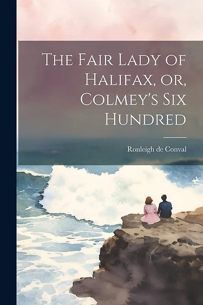 The Fair Lady of Halifax, or, Colmey's six Hundred