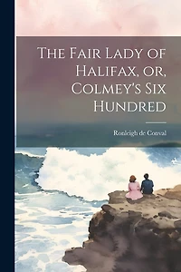 The Fair Lady of Halifax, or, Colmey's six Hundred