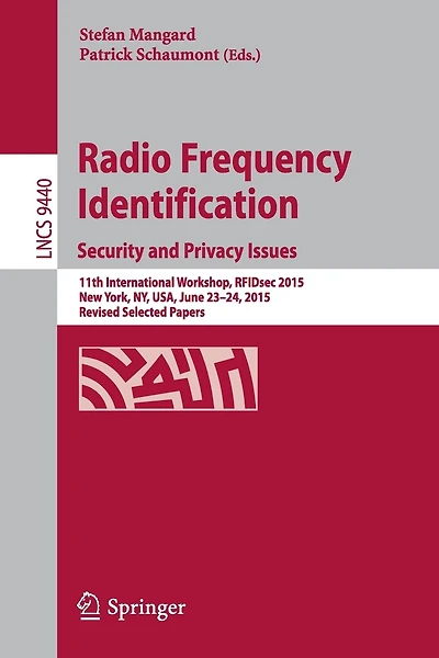 Radio Frequency Identification: 11th International Workshop, RFIDsec 2015, New York, NY, USA, June 23-24, 2015, Revised Selected Papers
