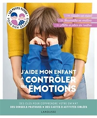J'aide mon enfant à contrôler ses émotions: des clés pour comprendre votre enfant, conseils pratiques, cartes d'activités ciblées