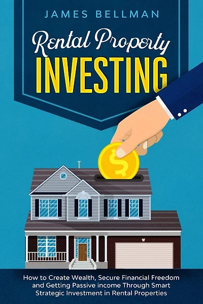 Rental Property Investing: How to Create Wealth, Secure Financial Freedom and Getting Passive income Through Smart Strategic Investment in Rental Properties
