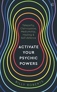 Activate Your Psychic Powers: Telepathy, Clairvoyance, Mediumship, Healing & Self-defence