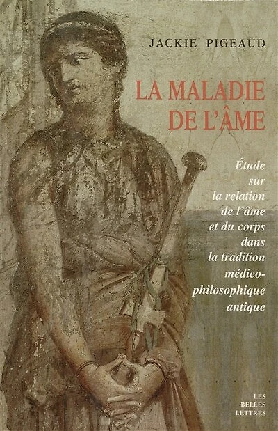 La Maladie de l’âme: Étude sur la relation de l’âme et du corps dans la tradition médico-philosophique antique