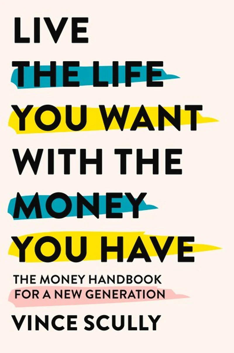 Live the Life You Want with the Money You Have: The money handbook for a new generation